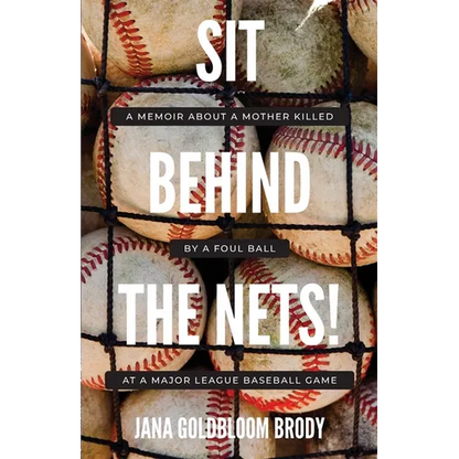Sit Behind The Nets!: A Memoir about a Mother Killed by a Foul Ball at a Major League Baseball Game - Paperback