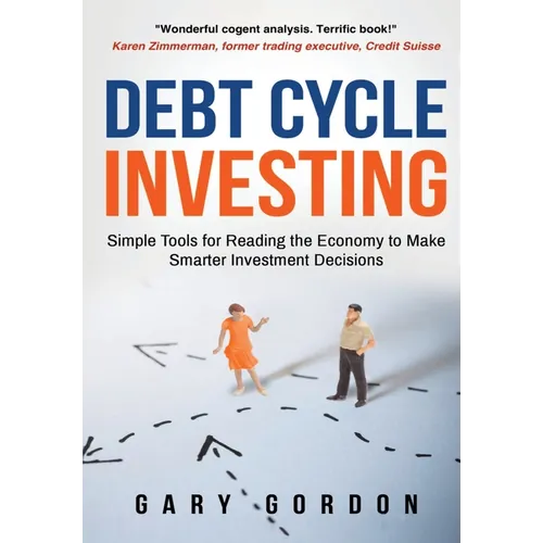 Debt Cycle Investing: Simple Tools for Reading the Economy to Make Smarter Investment Decisions - Paperback