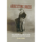 Arresting Dress: Cross-Dressing, Law, and Fascination in Nineteenth-Century San Francisco - Paperback