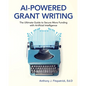 AI-Powered Grant Writing: The Ultimate Guide to Securing More Funding with Artificial Intelligence - Paperback