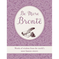 Be More Brontë: Words of Wisdom from the World's Most Famous Sisters - Hardcover