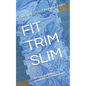 Fit Trim Slim: The Easiest and Most Sustainable Way to Lose Weight - Paperback