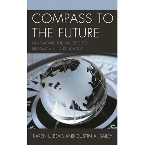 Compass to the Future: Navigating the Process to Become a K-12 Educator - Paperback