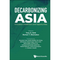 Decarbonizing Asia: Innovation, Investment and Opportunities - Paperback