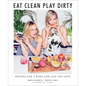 Eat Clean, Play Dirty: Recipes for a Body and Life You Love by the Founders of Sakara Life - Hardcover