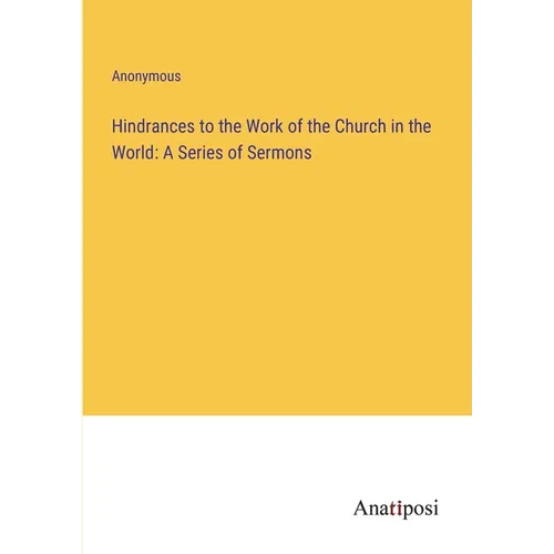 Hindrances to the Work of the Church in the World: A Series of Sermons - Paperback