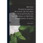 British Phænogamous Botany or Figures and Descriptions of the Genera of British Flowering Plants - Paperback