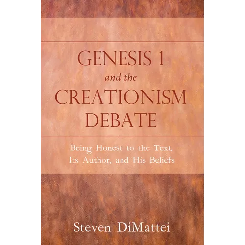 Genesis 1 and the Creationism Debate: Being Honest to the Text, Its Author, and His Beliefs - Paperback