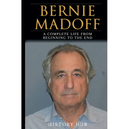 Bernie Madoff: A Full Biography From Beginning to End of Greatest Lives Among Us - Paperback