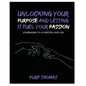 Unlocking Your Purpose and Letting It Fuel Your Passion: Journaling To A Purpose Lived Life - Paperback