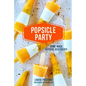 Popsicle Party: Home-Made Natural Iced Treats - Hardcover