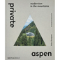 Private Aspen: Modernism in the Mountains - Hardcover