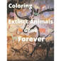 Coloring Extinct animals Gone Forever: No Longer in Existence, Now!! you have the chance to see. - Paperback