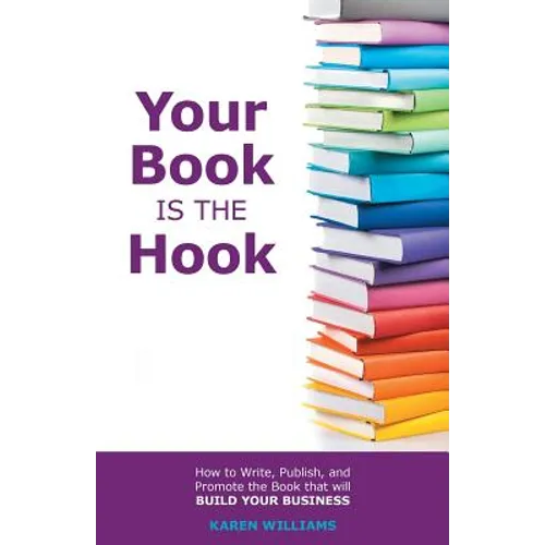 Your Book is the Hook: How to Write, Publish, and Promote the Book that will Build your Business - Paperback