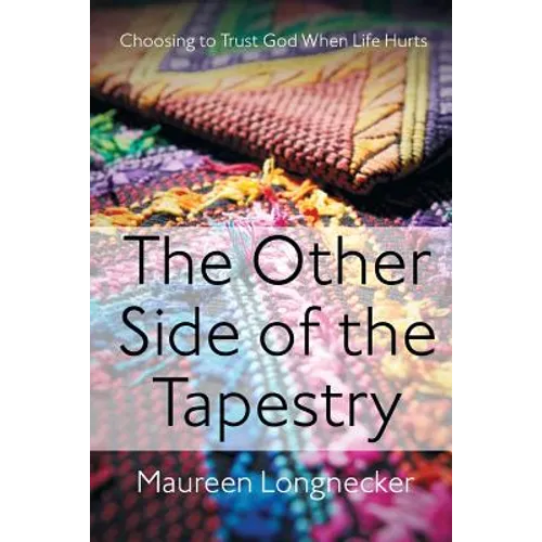 The Other Side of the Tapestry: Choosing to Trust God When Life Hurts - Paperback