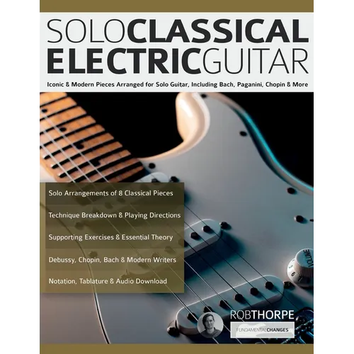 Solo Classical Electric Guitar: Iconic & Modern Pieces Arranged for Solo Guitar, Including Bach, Paganini, Chopin & More - Paperback