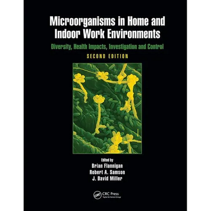 Microorganisms in Home and Indoor Work Environments: Diversity, Health Impacts, Investigation and Control, Second Edition - Paperback