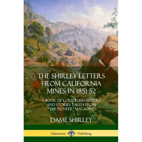 The Shirley Letters from California Mines in 1851-52: A Book of Gold Rush History and Stories Taken From "The Pioneer" Magazine - Paperback
