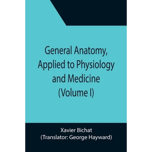 General Anatomy, Applied to Physiology and Medicine (Volume I) - Paperback
