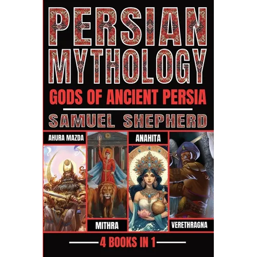Persian Mythology: Ahura Mazda, Mithra, Anahita & Verethragna - Paperback