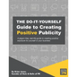 The Do-It-Yourself Guide To Creating Positive Publicity: A jargon-free, real-life guide to creating positive exposure for yourself or your business - Paperback