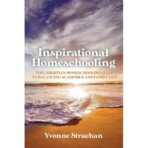 Inspirational Homeschooling: The Christian Homeschooling Guide to Balancing Academics and Family Life - Paperback