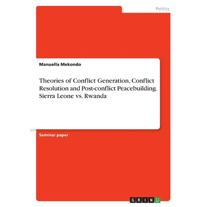 Theories of Conflict Generation, Conflict Resolution and Post-conflict Peacebuilding. Sierra Leone vs. Rwanda - Paperback