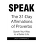 Speak: The 31 Day Affirmations of Proverbs: Speak Your Way To A Better Life - Paperback