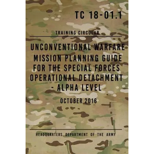 TC 18-01.1 Unconventional Warfare Mission Planning Guide for Special Forces: Operational Detachment - Alpha Level, October 2016 - Paperback