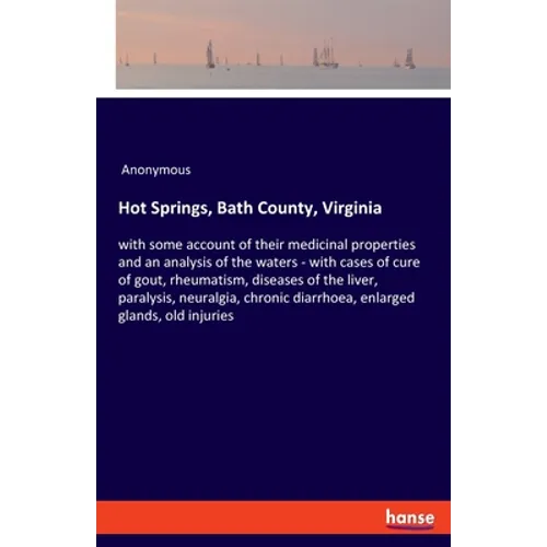 Hot Springs, Bath County, Virginia: with some account of their medicinal properties and an analysis of the waters - with cases of cure of gout, rheuma - Paperback