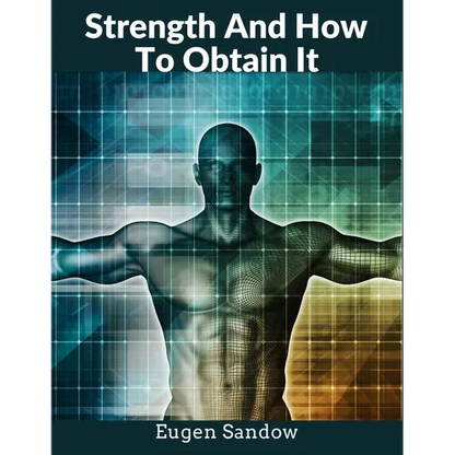 Strength And How To Obtain It: The Grandfather of Modern Bodybuilding - Paperback