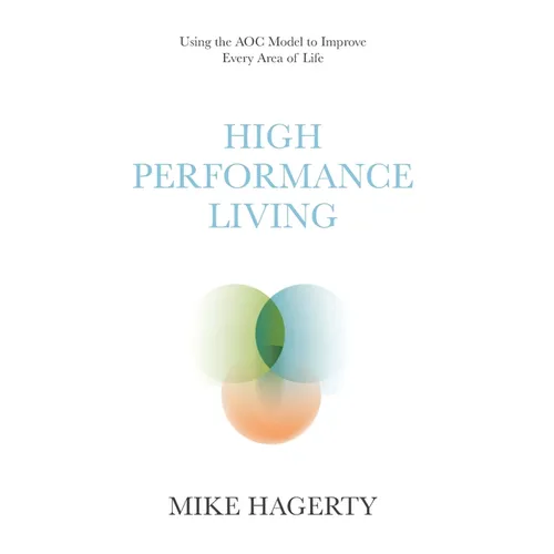 High Performance Living: Using the AOC Model to Improve Every Area of Life - Hardcover