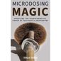 Microdosing Magic: Unveiling the Transformative Power of Psychedelic Mushrooms - Paperback