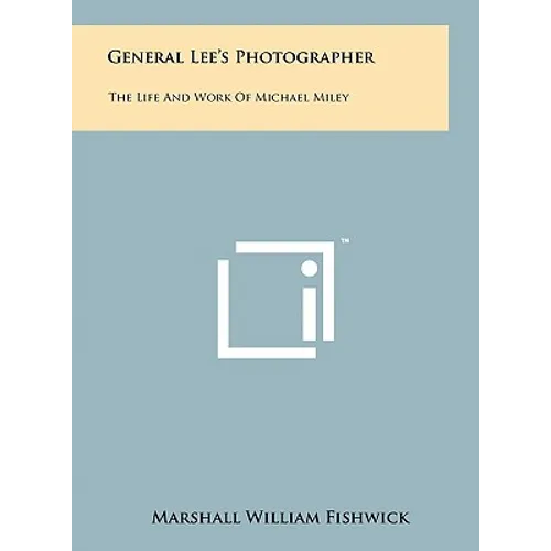 General Lee's Photographer: The Life And Work Of Michael Miley - Hardcover
