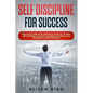 Self Discipline for Success: How to use a power of Self Discipline to get the life you want. Simple Strategies to change your mindset and improve y - Paperback
