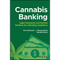 Cannabis Banking: Legal Frameworks and Practical Solutions for Cultivating Compliance - Hardcover