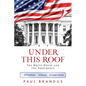 Under This Roof: The White House and the Presidency--21 Presidents, 21 Rooms, 21 Inside Stories - Paperback
