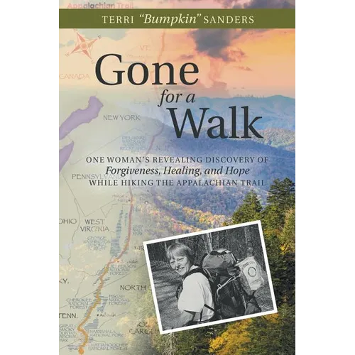 Gone for a Walk: One Woman's Revealing Discovery of Forgiveness, Healing, and Hope While Hiking the Appalachian Trail - Paperback