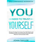 Self Confidence Workbook: YOU NEED TO TRUST YOURSELF - Discover the Keys To Increase Your Self-Esteem and Confidence While Overcoming Social Anx - Paperback