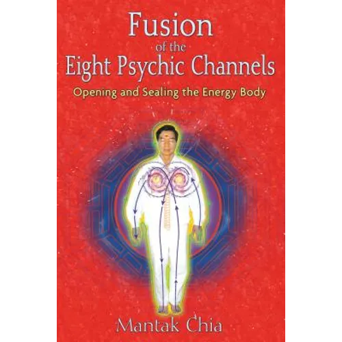 Fusion of the Eight Psychic Channels: Opening and Sealing the Energy Body - Paperback