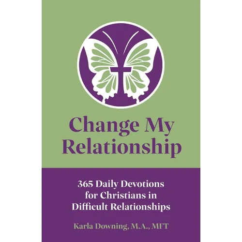Change My Relationship: 365 Daily Devotions for Christians in Difficult Relationships - Paperback