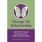 Change My Relationship: 365 Daily Devotions for Christians in Difficult Relationships - Paperback