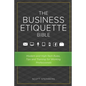 The Business Etiquette Bible: Modern and High-Tech Rules, Tips & Training for Working Professionals - Paperback