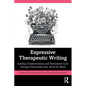Expressive Therapeutic Writing: Guiding Transformation and Restorative Care Through Intermodal Arts, Word by Word - Paperback