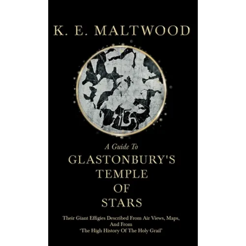 A Guide To Glastonbury's Temple Of Stars - Their Giant Effigies Described From Air Views, Maps, And From 'The High History Of The Holy Grail' - Hardcover
