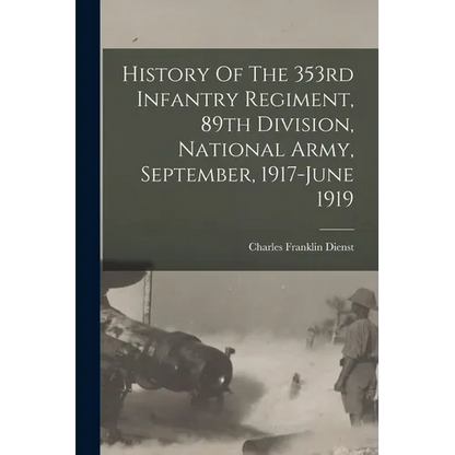 History Of The 353rd Infantry Regiment, 89th Division, National Army, September, 1917-june 1919 - Paperback