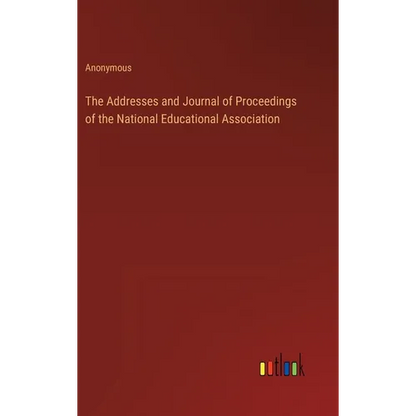 The Addresses and Journal of Proceedings of the National Educational Association - Hardcover