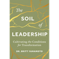 The Soil of Leadership: Cultivating the Conditions for Transformation - Hardcover