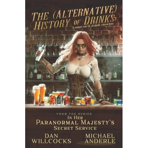 The (Alternative) History of Drinks: A Unique Tale of Alcoholic Concoctions - Paperback