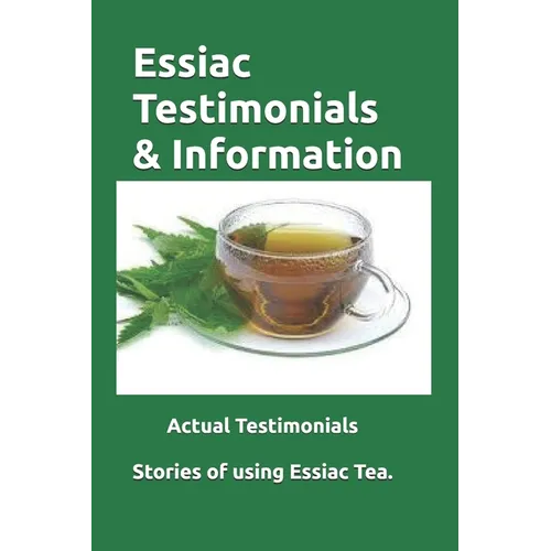 Essiac Testimonials & Info: People tell their stories of using Essiac herbal tea. Valuable Insight. - Paperback